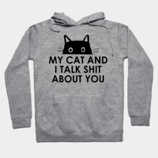 My Cat And I Talk Shit About You Hoodie